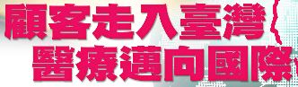 顧客走入臺灣，醫療邁向國際。