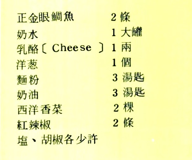 焗魚的材料包含：正金眼鯛魚2條、奶水1大罐、乳酪1兩、洋蔥1顆、麵粉3湯匙、奶油3湯匙、西洋香菜2顆、紅辣椒2條和鹽、胡椒各少許。